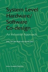 System Level Hardware/Software Co-Design: An Industrial Approach - Joris van den Hurk,Jochen A.G. Jess - cover