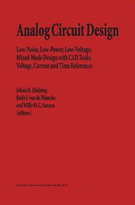 Analog Circuit Design: Low-Noise, Low-Power, Low-Voltage; Mixed-Mode Design with CAD Tools; Voltage, Current and Time References - cover
