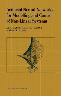 Artificial Neural Networks for Modelling and Control of Non-Linear Systems - Johan A.K. Suykens,Joos P.L. Vandewalle,B.L. de Moor - cover