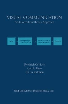 Visual Communication: An Information Theory Approach - Friedrich O. Huck,Carl L. Fales,Zia-ur Rahman - cover