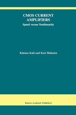 CMOS Current Amplifiers: Speed versus Nonlinearity - Kimmo Koli,Kari A.I. Halonen - cover