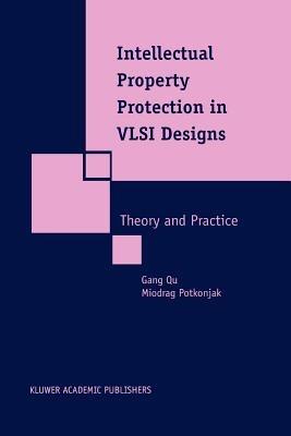 Intellectual Property Protection in VLSI Designs: Theory and Practice - Gang Qu,Miodrag Potkonjak - cover