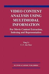 Video Content Analysis Using Multimodal Information: For Movie Content Extraction, Indexing and Representation - Ying Li,C.C. Jay Kuo - cover