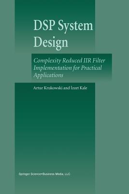 DSP System Design: Complexity Reduced IIR Filter Implementation for Practical Applications - Artur Krukowski,Izzet Kale - cover