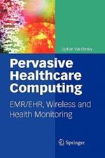 Pervasive Healthcare Computing: EMR/EHR, Wireless and Health Monitoring