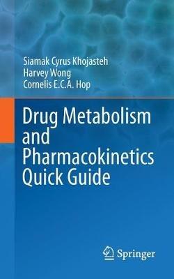 Drug Metabolism and Pharmacokinetics Quick Guide - Siamak Cyrus Khojasteh,Harvey Wong,Cornelis E.C.A. Hop - cover