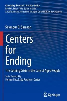 Centers for Ending: The Coming Crisis in the Care of Aged People - Seymour B. Sarason - cover