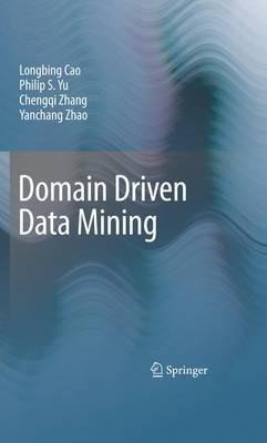 Domain Driven Data Mining - Longbing Cao,Philip S. Yu,Chengqi Zhang - cover