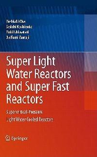 Super Light Water Reactors and Super Fast Reactors: Supercritical-Pressure Light Water Cooled Reactors - Yoshiaki Oka,Seiichi Koshizuka,Yuki Ishiwatari - cover