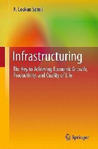 Infrastructuring: The Key to Achieving Economic Growth, Productivity, and Quality of Life - A. Coskun Samli - cover