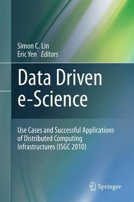 Data Driven e-Science: Use Cases and Successful Applications of Distributed Computing Infrastructures (ISGC 2010) - cover