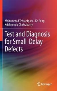 Test and Diagnosis for Small-Delay Defects - Mohammad Tehranipoor,Ke Peng,Krishnendu Chakrabarty - cover