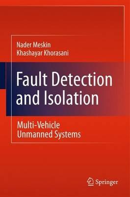 Fault Detection and Isolation: Multi-Vehicle Unmanned Systems - Nader Meskin,Khashayar Khorasani - cover