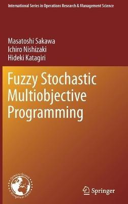 Fuzzy Stochastic Multiobjective Programming - Masatoshi Sakawa,Ichiro Nishizaki,Hideki Katagiri - cover