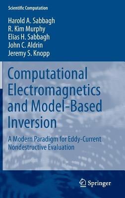 Computational Electromagnetics and Model-Based Inversion: A Modern Paradigm for Eddy-Current Nondestructive Evaluation - Harold A Sabbagh,R. Kim Murphy,Elias H. Sabbagh - cover