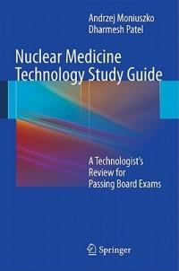Nuclear Medicine Technology Study Guide: A Technologist’s Review for Passing Board Exams - Andrzej Moniuszko,Dharmesh Patel - cover