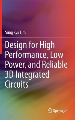 Design for High Performance, Low Power, and Reliable 3D Integrated Circuits - Sung Kyu Lim - cover