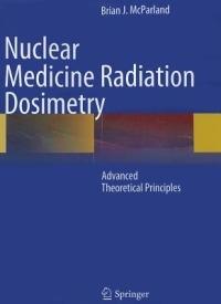 Nuclear Medicine Radiation Dosimetry: Advanced Theoretical Principles - Brian J McParland - cover