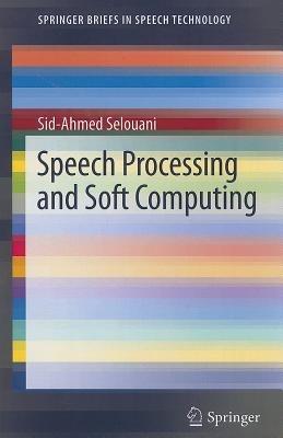 Speech Processing and Soft Computing - Sid-Ahmed Selouani - cover