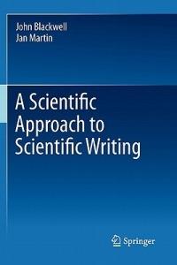 A Scientific Approach to Scientific Writing - John Blackwell,Jan Martin - cover