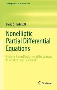 Nonelliptic Partial Differential Equations: Analytic Hypoellipticity and the Courage to Localize High Powers of T - David S. Tartakoff - cover