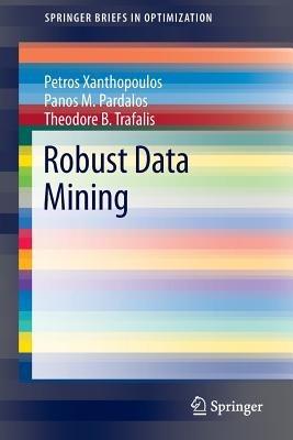 Robust Data Mining - Petros Xanthopoulos,Panos M. Pardalos,Theodore B. Trafalis - cover