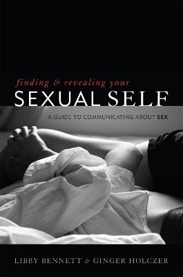 Finding and Revealing Your Sexual Self: A Guide to Communicating about Sex - Libby Bennett,Ginger Holczer - cover