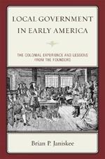 Local Government in Early America: The Colonial Experience and Lessons from the Founders