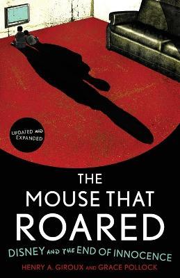 The Mouse that Roared: Disney and the End of Innocence - Henry A. Giroux,Grace Pollock - cover