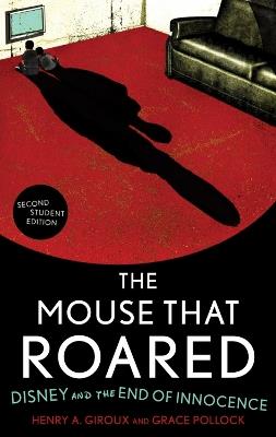 The Mouse that Roared: Disney and the End of Innocence - Henry A. Giroux,Grace Pollock - cover