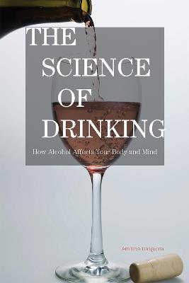 The Science of Drinking: How Alcohol Affects Your Body and Mind - Amitava Dasgupta - cover