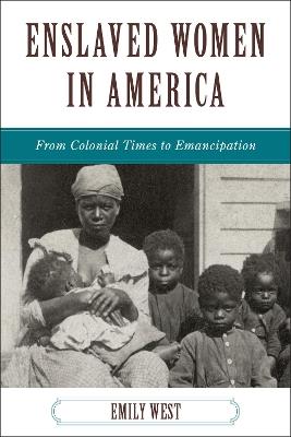 Enslaved Women in America: From Colonial Times to Emancipation - Emily West - cover