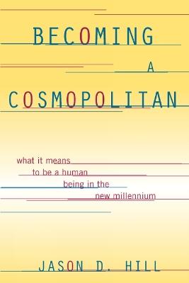 Becoming a Cosmopolitan: What It Means to Be a Human Being in the New Millennium - Jason D. Hill - cover