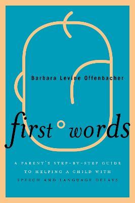 First Words: A Parent's Step-by-Step Guide to Helping a Child with Speech and Language Delays - Barbara Levine Offenbacher - cover
