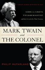 Mark Twain and the Colonel: Samuel L. Clemens, Theodore Roosevelt, and the Arrival of a New Century