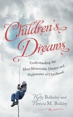 Children's Dreams: Understanding the Most Memorable Dreams and Nightmares of Childhood - Kelly Bulkeley,Patricia M. Bulkley - cover