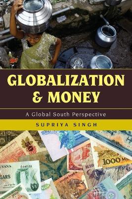 Globalization and Money: A Global South Perspective - Supriya Singh - cover