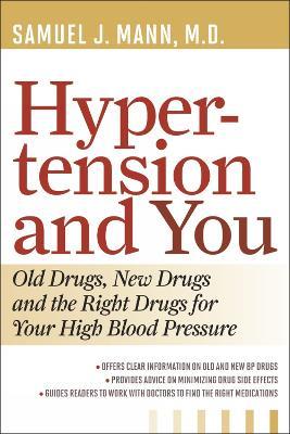 Hypertension and You: Old Drugs, New Drugs, and the Right Drugs for Your High Blood Pressure - Samuel J. Mann - cover