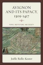 Avignon and Its Papacy, 1309–1417: Popes, Institutions, and Society