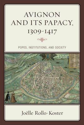 Avignon and Its Papacy, 1309–1417: Popes, Institutions, and Society - Joëlle Rollo-Koster - cover