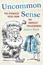 Uncommon Sense: The Strangest Ideas from the Smartest Philosophers