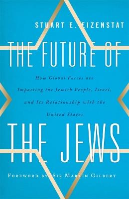 The Future of the Jews: How Global Forces are Impacting the Jewish People, Israel, and Its Relationship with the United States - Stuart E. Eizenstat - cover