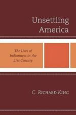 Unsettling America: The Uses of Indianness in the 21st Century