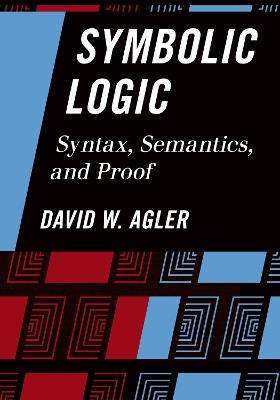 Symbolic Logic: Syntax, Semantics, and Proof - David Agler - cover
