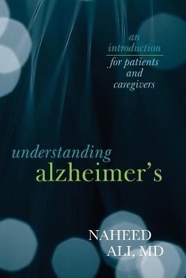 Understanding Alzheimer's: An Introduction for Patients and Caregivers - Naheed Ali - cover