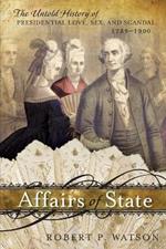 Affairs of State: The Untold History of Presidential Love, Sex, and Scandal, 1789–1900