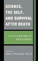 Science, the Self, and Survival after Death: Selected Writings of Ian Stevenson - cover