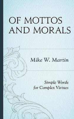 Of Mottos and Morals: Simple Words for Complex Virtues - Mike W. Martin - cover
