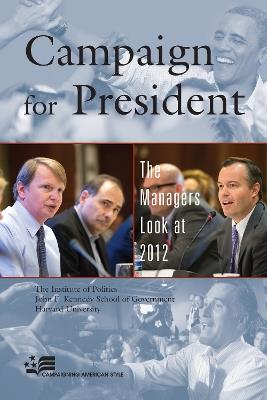 Campaign for President: The Managers Look at 2012 - The Institute of Politics at the Harvard Kennedy School - cover