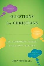 Questions for Christians: The Surprising Truths behind Basic Beliefs